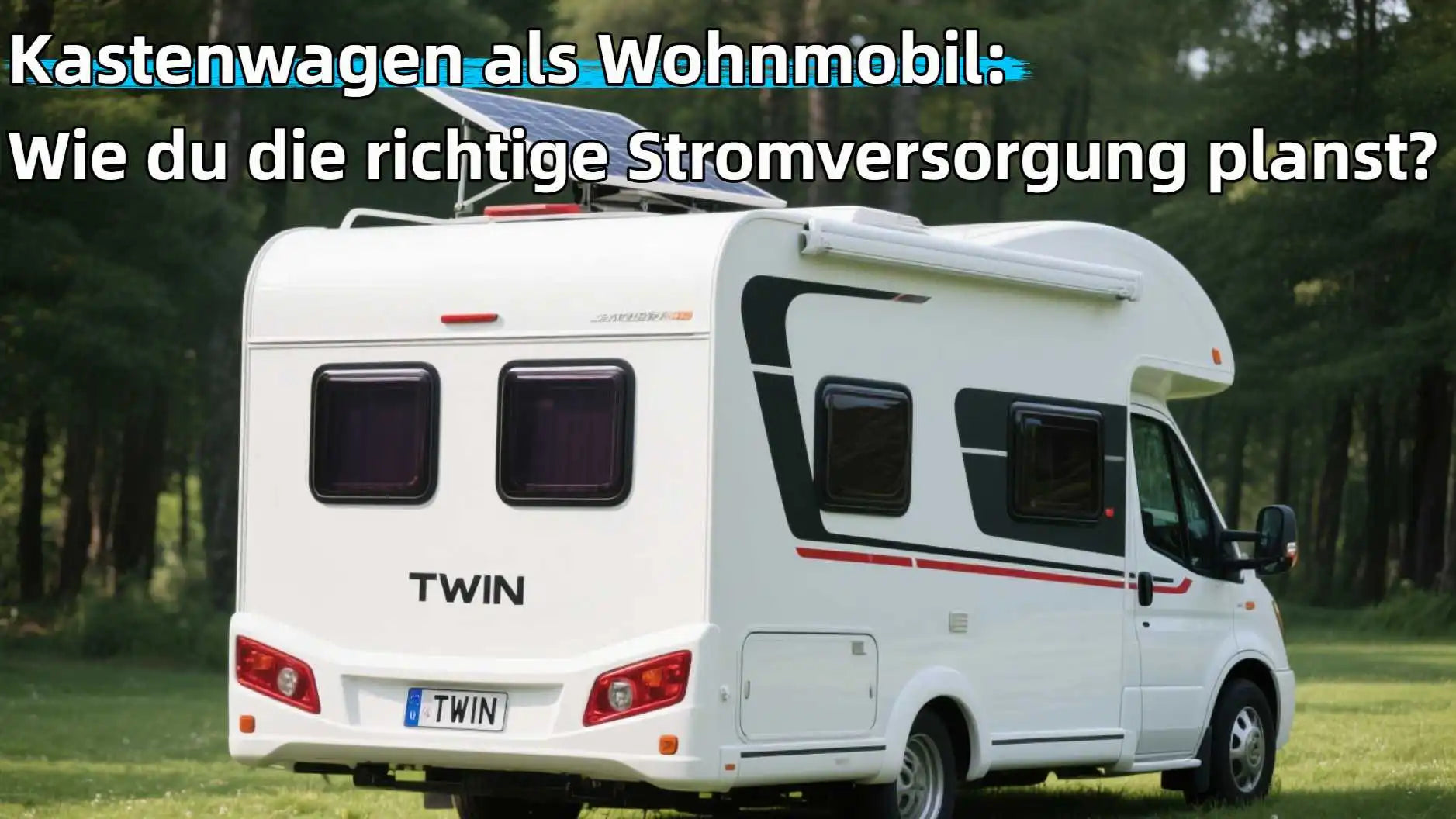 Kastenwagen als Wohnmobil: Wie du die richtige Stromversorgung planst